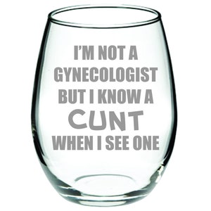 I&#39;m not a Gynecologist, but I know a Cunt when  I see one FUNNY Glass FREE Personalization