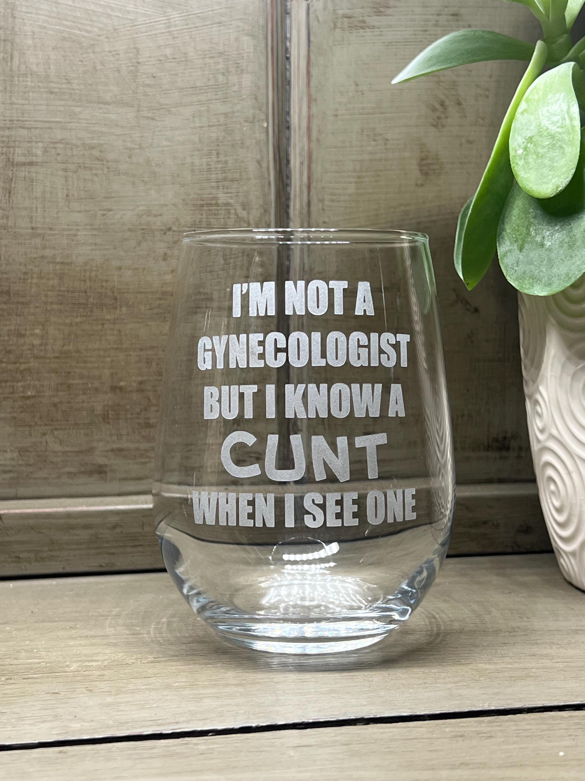 I'm not a Gynecologist, but I know a Cunt when  I see one FUNNY Glass FREE Personalization