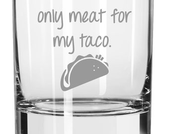 You Are the Only Meat for My Taco Whiskey Wine Beer Glass, FREE Personalization, Adult Gift, Adult  Humor