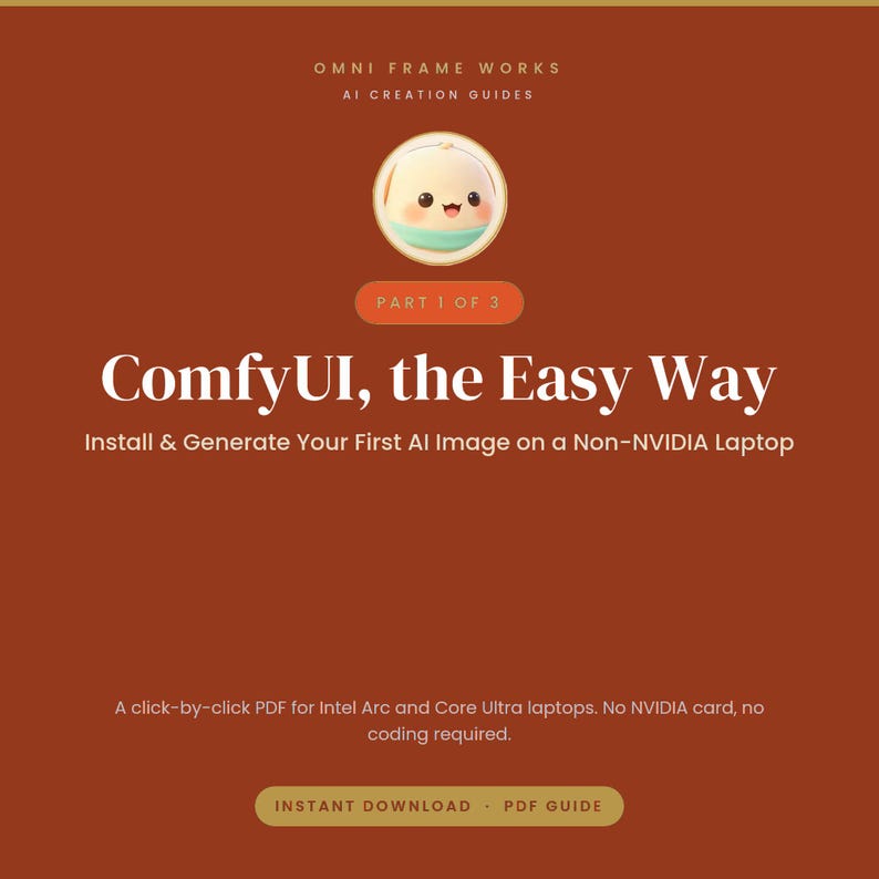 May include: A digital PDF guide titled ComfyUI, the Easy Way: Install & Generate Your First AI Image on a Non-NVIDIA Laptop. The dark orange cover features a small cartoon character icon, the text Omni Frame Works AI Creation Guides, and Part 1 of 3.
