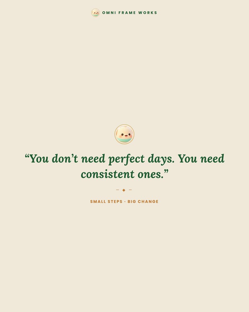 K&ouml;nnte beinhalten: Ein cremefarbener Grafikdruck mit dem Text OMNI FRAME WORKS oben, einem kleinen Cartoon-Charakter-Symbol und dem Zitat "You don't need perfect days. You need consistent ones.", gefolgt von "SMALL STEPS &middot; BIG CHANGE" am unteren Rand.