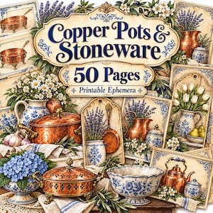 May include: A collection of printable ephemera titled Copper Pots & Stoneware 50 Pages featuring illustrations of copper cookware, blue and white stoneware, lavender, daisies, tulips, hydrangeas, garlic, and pears arranged in a collage.