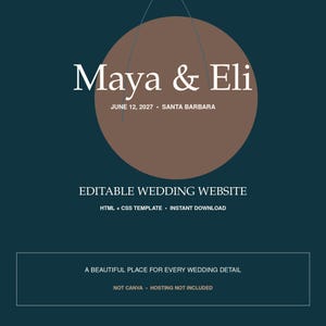 May include: A dark teal digital graphic featuring a large brown circle with the white text Maya & Eli, June 12, 2027, Santa Barbara. Below, white text reads Editable Wedding Website, HTML + CSS Template, Instant Download, and A Beautiful Place For Every Wedding Detail, Not Canva, Hosting Not Included.