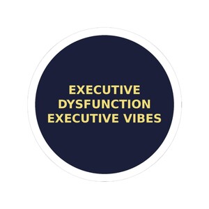 Peut inclure: Un autocollant circulaire avec un fond bleu marine foncé et une fine bordure blanche. Le texte "EXECUTIVE DYSFUNCTION" est imprimé en lettres capitales jaune clair sur la moitié supérieure, suivi de "EXECUTIVE VIBES" dans la même police.