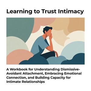 May include: A book cover titled Discovery Series: Learning to Trust Intimacy. A workbook for understanding dismissive-avoidant attachment, embracing emotional connection, and building capacity for intimate relationships. Features an illustration of a person sitting amidst abstract, muted-coloured cloud shapes. The Lovediscovery Institute logo is at the bottom.