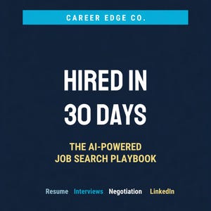 May include: A dark blue digital graphic with the text CAREER EDGE CO. at the top, followed by HIRED IN 30 DAYS, THE AI-POWERED JOB SEARCH PLAYBOOK, and a bottom row listing Resume, Interviews, Negotiation, and LinkedIn in white and blue text.