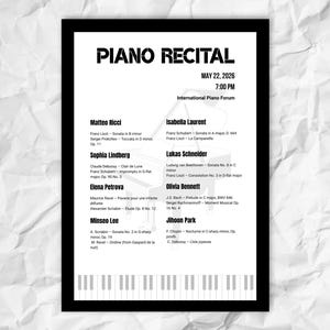 May include: A black and white poster titled PIANO RECITAL for May 22, 2026, at 7:00 PM at the International Piano Forum. It lists performers Matteo Ricci, Isabella Laurent, Sophia Lindberg, Lukas Schneider, Elena Petrova, Olivia Bennett, Minseo Lee, and Jihoon Park with their musical programs, featuring a faint piano graphic and a piano key border.