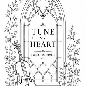 May include: A black and white line art illustration featuring a violin and bow positioned before a gothic arched window. The text TUNE MY HEART HYMNS FOR VIOLIN is centered within the arch, framed by climbing floral vines on both sides.