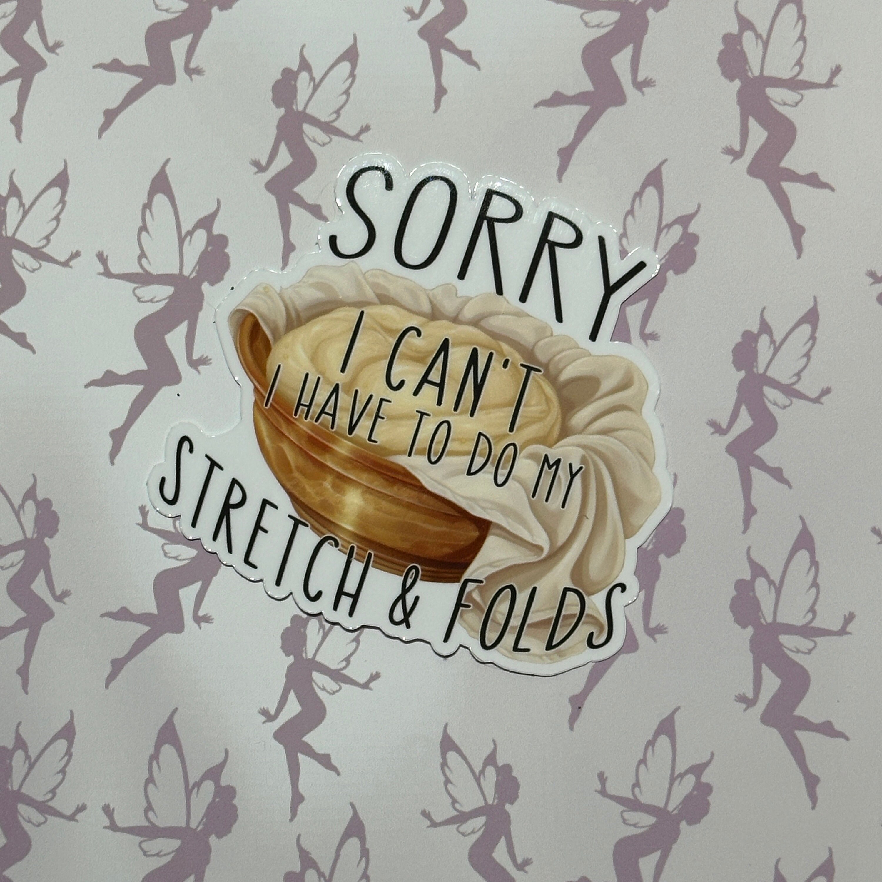 I can't I have to do my stretch and folds, food funny, gift for baker, for friend, for mom, vinyl sticker