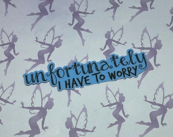 Unfortunately I have to Worry, anxiety humor sticker, mental health, Waterproof Vinyl