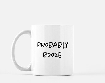 Funny Mug, Funny Work Mug, Funny Office Mug - Probably Booze