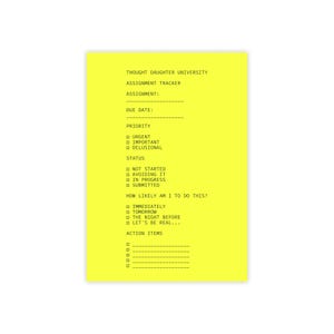 May include: A bright yellow assignment tracker sheet titled THOUGHT DAUGHTER UNIVERSITY. It includes fields for assignment, due date, and priority levels like URGENT, IMPORTANT, and DELUSIONAL, plus status checkboxes and action item lines.