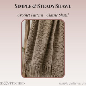 May include: A beige crochet shawl with a textured stitch pattern and fringe along the bottom edge. The text Simple & Steady Shawl, Crochet Pattern | Classic Shawl, and Hooked & Stitched simple patterns for real life are visible on the image.