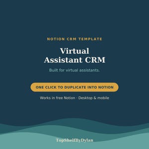 May include: A digital Notion CRM template for virtual assistants with a dark blue background and wavy teal base. Text reads: Notion CRM Template, Virtual Assistant CRM, Built for virtual assistants, One click to duplicate into Notion, Works in free Notion, Desktop & mobile, TopShelfByDylan.