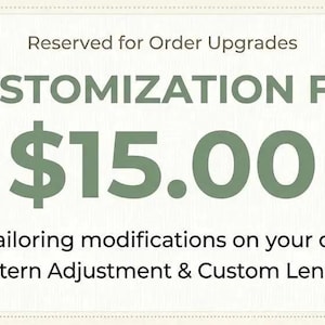 May include: A rectangular graphic with a white background and a thin border. It features the text Reserved for Order Upgrades, CUSTOMIZATION FEE, $15.00, For tailoring modifications on your order. Pattern Adjustment & Custom Length, with icons of a measuring tape and a sewing machine.