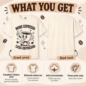 What you get with the "More Espresso, Less Depresso" retro coffee T-shirt by SarcasmArt: front print only with a blank back, Comfort Colors 1717, relaxed unisex fit, soft and breathable cotton.