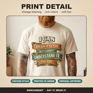 Print detail of the "I Can Explain It to You, But I Can't Understand It for You" sarcastic teacher T-shirt by SarcasmArt: vintage lettering, rich colors and a soft feel on garment-dyed cotton.