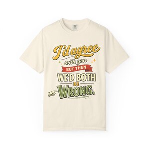 Ivory "I'd Agree With You But Then We'd Both Be Wrong" sarcastic quote T-shirt by SarcasmArt on a white background.