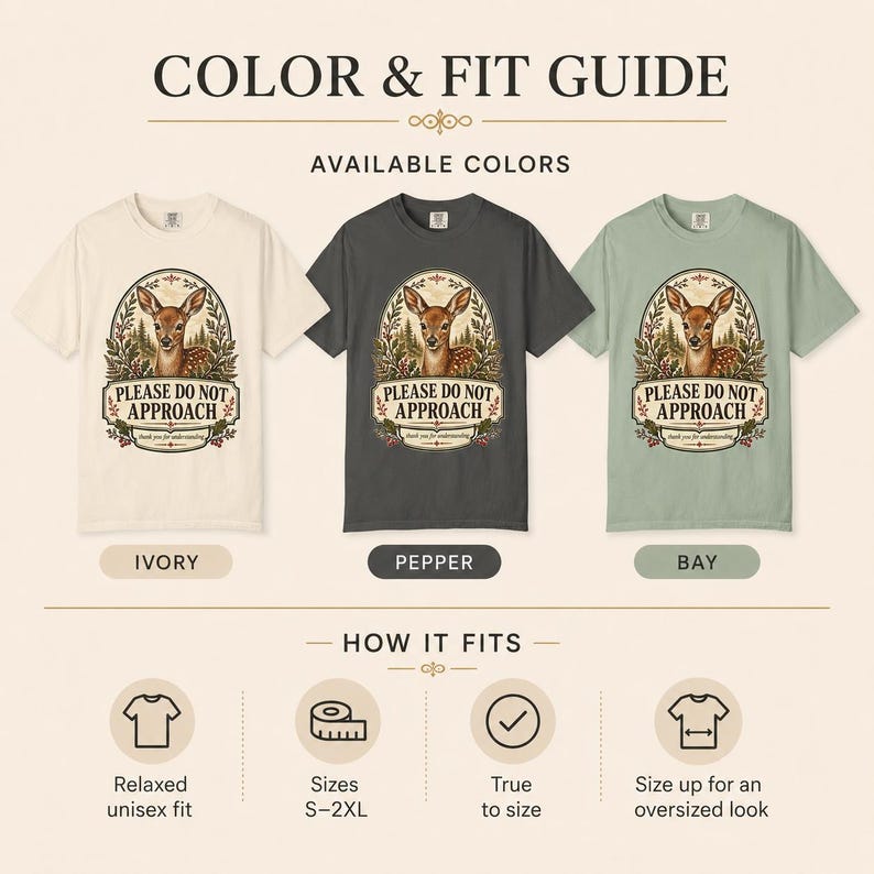 Color and fit guide for the "Please Do Not Approach" vintage fawn introvert T-shirt by SarcasmArt: available in Ivory, Pepper and Bay; relaxed unisex fit, sizes S–3XL, true to size, size up for an oversized look.