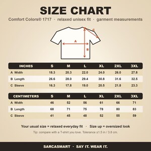Size chart for the "I'd Agree With You But Then We'd Both Be Wrong" sarcastic quote T-shirt by SarcasmArt (Comfort Colors 1717): relaxed unisex fit, garment-dyed measurements in inches and centimeters – your usual size for an everyday fit, size up for a looser look.