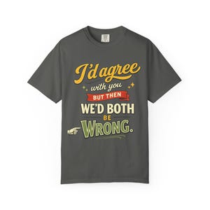 Pepper "I'd Agree With You But Then We'd Both Be Wrong" sarcastic quote T-shirt by SarcasmArt on a white background.