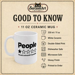Good to know about the "People – 1 Star, Would Uninstall If Possible" sarcastic coffee mug by SarcasmArt: 11 oz white ceramic mug, double-sided print, dishwasher and microwave safe, glossy finish, printed to order.