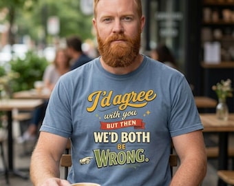 May include: A dusty blue short-sleeve t-shirt featuring the yellow, white, and green text "I'd agree with you BUT THEN WE'D BOTH BE WRONG." with a small pointing finger icon and a red banner graphic printed on the front chest area.