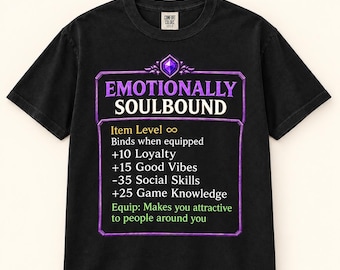 May include: A black t-shirt featuring a purple-bordered graphic resembling a video game item tooltip. The text reads EMOTIONALLY SOULBOUND, Item Level infinity, Binds when equipped, +10 Loyalty, +15 Good Vibes, -35 Social Skills, +25 Game Knowledge, and Equip: Makes you attractive to people around you.