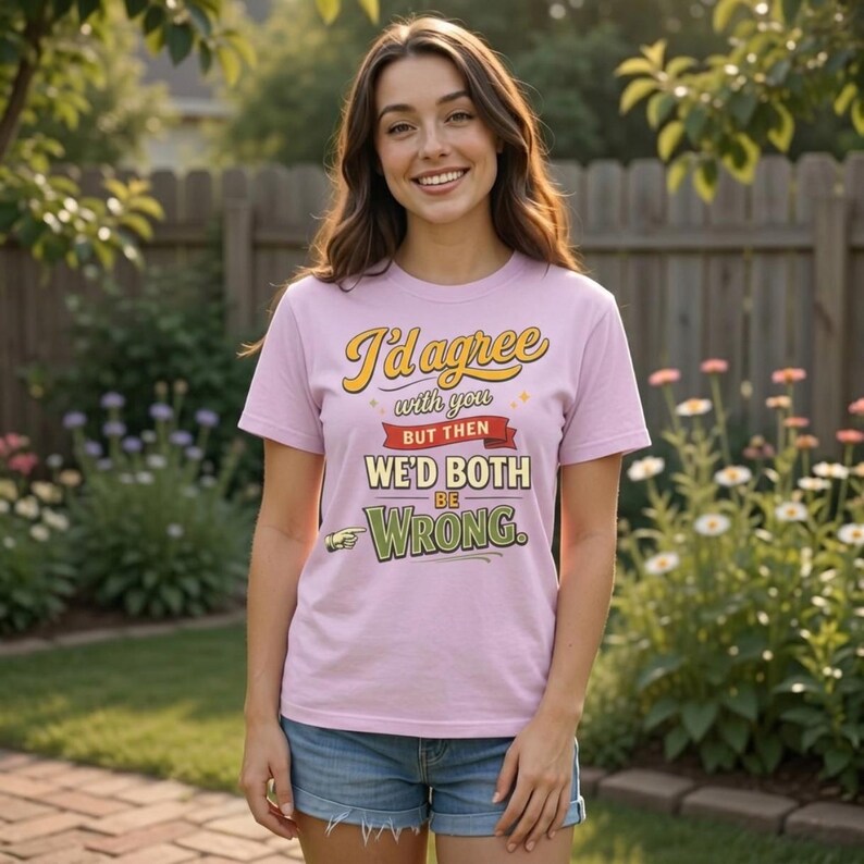 Smiling woman in a garden wearing the "I'd Agree With You But Then We'd Both Be Wrong" sarcastic quote T-shirt by SarcasmArt in Orchid (soft pink).