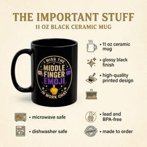 The important stuff about the "I Miss the Middle Finger Emoji in Work Chat" black office coffee mug by SarcasmArt: 11 oz black ceramic mug, glossy finish, high-quality printed design, microwave and dishwasher safe, made to order.