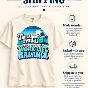 Shipping for the "Timesheet Fraud Is Just a Toxic Term for Work-Life Balance" sarcastic work T-shirt by SarcasmArt: made to order just for you, packed with care and shipped with tracking – good things take a little time.