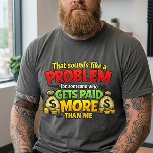 Bearded man wearing the "That Sounds Like a Problem for Someone Who Gets Paid More Than Me" sarcastic coworker T-shirt by SarcasmArt in Pepper.