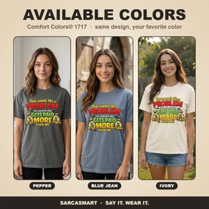 Available colors of the "That Sounds Like a Problem for Someone Who Gets Paid More Than Me" sarcastic coworker T-shirt by SarcasmArt: Pepper, Blue Jean and Ivory, all with the same retro office humor print.