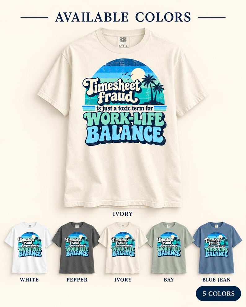Available colors of the "Timesheet Fraud Is Just a Toxic Term for Work-Life Balance" sarcastic work T-shirt by SarcasmArt: White, Pepper, Ivory, Bay and Blue Jean – five Comfort Colors 1717 shades with the same print.