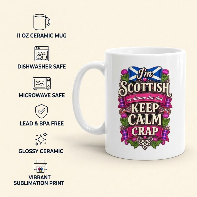 Features of the "I'm Scottish, We Dinnae Dae That Keep Calm Crap" funny Scottish mug by SarcasmArt: 11 oz ceramic mug, dishwasher safe, microwave safe, glossy ceramic and vibrant sublimation print.