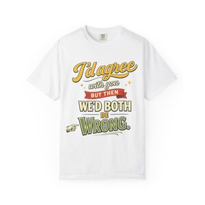White "I'd Agree With You But Then We'd Both Be Wrong" sarcastic quote T-shirt by SarcasmArt on a white background.