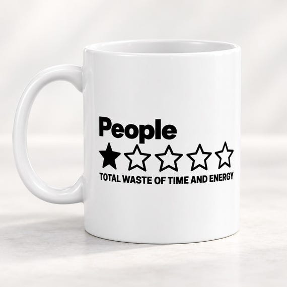People One Star Mug – Total Waste of Time by SarcasmArt – The one-star review of people, now holding your coffee.