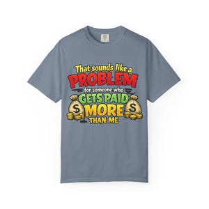 Blue Jean "That Sounds Like a Problem for Someone Who Gets Paid More Than Me" sarcastic coworker T-shirt by SarcasmArt on a white background.