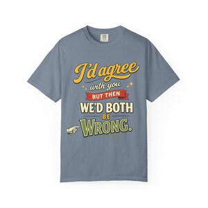 Blue Jean "I'd Agree With You But Then We'd Both Be Wrong" sarcastic quote T-shirt by SarcasmArt on a white background.