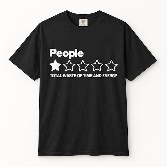 People One Star Shirt – Total Waste of Time by SarcasmArt – A one-star review of humanity: “People – total waste of time and energy”.