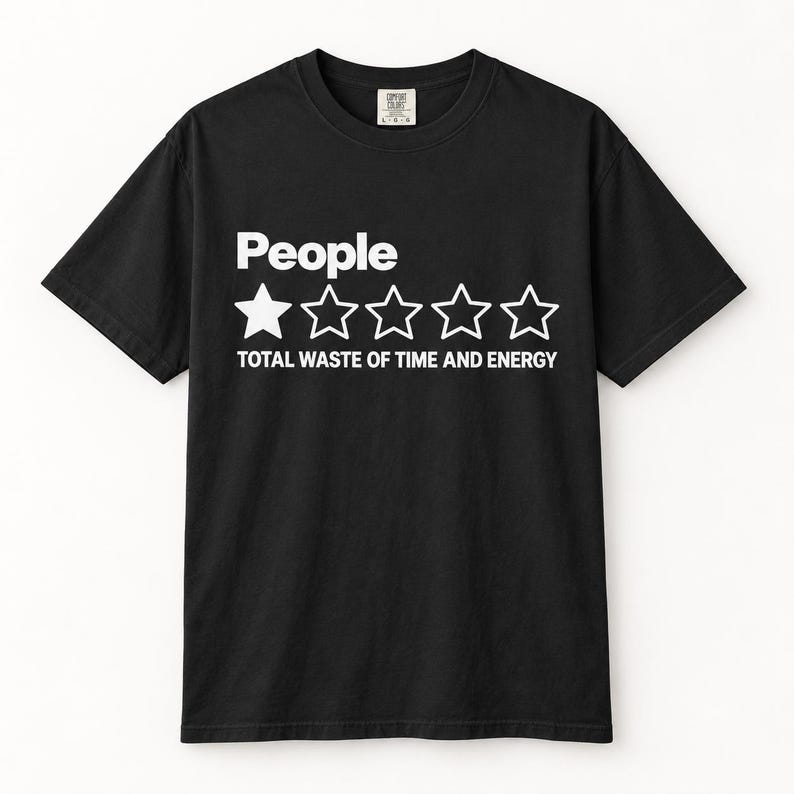 Black "People – 1 Star, Total Waste of Time and Energy" sarcastic review T-shirt by SarcasmArt: Comfort Colors 1717 unisex tee with the word People with a one-out-of-five-star rating and the review TOTAL WASTE OF TIME AND ENERGY in white.