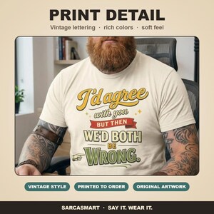 Print detail of the "I'd Agree With You But Then We'd Both Be Wrong" sarcastic quote T-shirt by SarcasmArt: vintage lettering, rich colors and a soft feel on garment-dyed cotton.