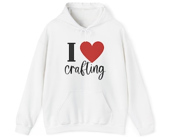 I Love Crafting Hoodie, Gift for Crafters, DIY Lover Sweatshirt, Maker Hoodie