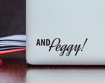 And Peggy! - Peggy Schuyler Sisters Musical Quote Vinyl Decal for Laptops, iPhones, Windows