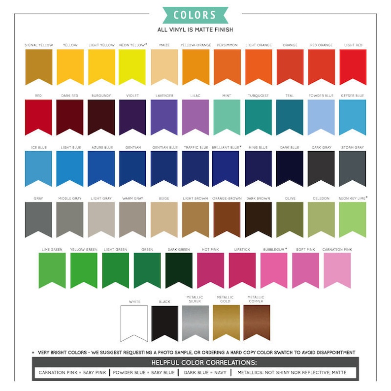 May include: A color chart displaying a variety of matte finish vinyl colors. The chart includes a wide spectrum of hues, from Signal Yellow to Carnation Pink, with metallic options. Text at the top reads "COLORS" and "ALL VINYL IS MATTE FINISH."