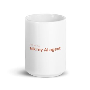 Ask My AI Agent Mug | Funny AI Assistant Coffee Mug | White Glossy Ceramic Mug | Programmer Gift
