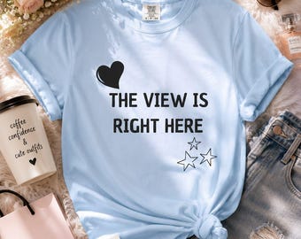 The View Is Right Here Shirt, Funny Couple Matching Tee, Romantic Vacation T-Shirt, Comfort Colors Shirt, Anniversary Gift for Her or Him