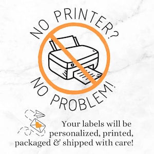 Small home printer shown with orange line strike through.  Text:  “No printer?  No problem!  Your labels will be personalized, printed, packaged & shipped with care!”