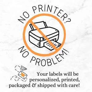 Small home printer shown with orange line strike through.  Text:  “No printer?  No problem!  Your labels will be personalized, printed, packaged & shipped with care!”