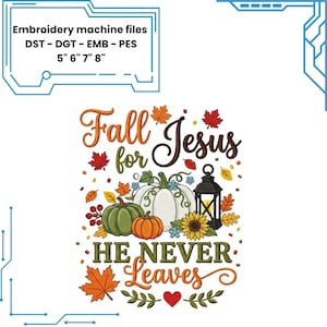 Könnte beinhalten: Stickmaschinendateien in den Formaten DST, DGT, EMB und PES für 5", 6", 7" und 8" Größen. Das Design zeigt den Text "Fall for Jesus HE NEVER Leaves" mit bunten Herbstblättern, Kürbissen, einer Sonnenblume und einer schwarzen Laterne.